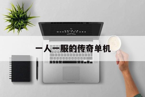 一人一服的传奇单机:一人一服的传奇单机哪个传奇手游好玩