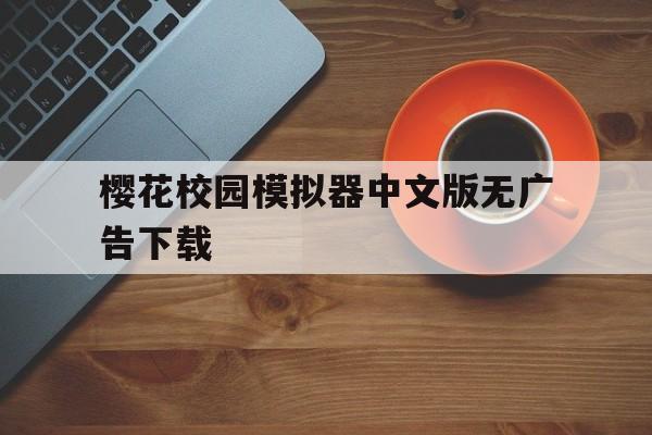 樱花校园模拟器中文版无广告下载:樱花校园模拟器中文版无广告下载破解版